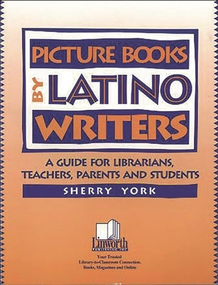 Picture Books by Latino Writers: A Guide for Librarians, Teachers, Parents, and Students by York, Sherry