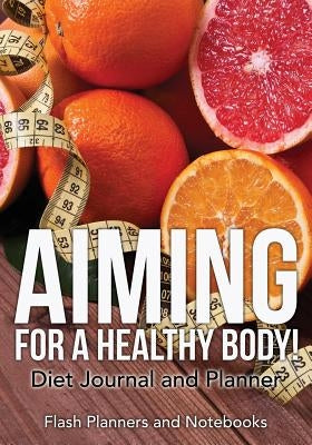 Aiming for a Healthy Body! Diet Journal and Planner by Flash Planners and Notebooks