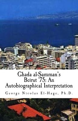 Ghada al-Samman's Beirut '75: An Autobiographical Interpretation by El-Hage, George Nicolas