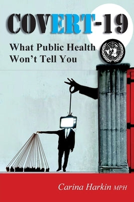 Covert-19: What Public Health Won't Tell You! by Harkin, Carina