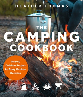 The Camping Cookbook: Over 60 Delicious Recipes for Every Outdoor Occasion by Thomas, Heather