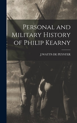 Personal and Military History of Philip Kearny by de Peyster, J. Watts