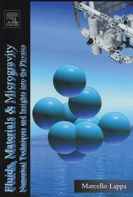 Fluids, Materials and Microgravity: Numerical Techniques and Insights Into Physics by Lappa, Marcello