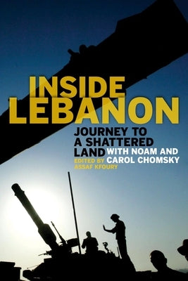 Inside Lebanon: Journey to a Shattered Land with Noam and Carol Chomsky by Kfoury, Assaf