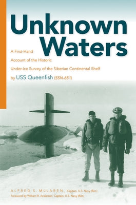 Unknown Waters: A First-Hand Account of the Historic Under-Ice Survey of the Siberian Continental Shelf by USS Queenfish (Ssn-651) by McLaren, Alfred Scott