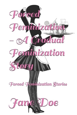 Forced Feminization - A Gradual Feminization Story: Forced Feminization Stories by Doe, Jane