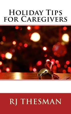 Holiday Tips for Caregivers by Thesman, Rj