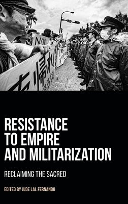 Resistance to Empire and Militarization: Reclaiming the Sacred by Fernando, Jude Lai