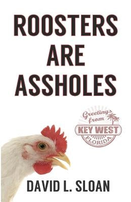 Roosters Are Assholes by Sloan, David L.
