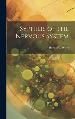 Syphilis of the Nervous System by Wood, Horatio C.
