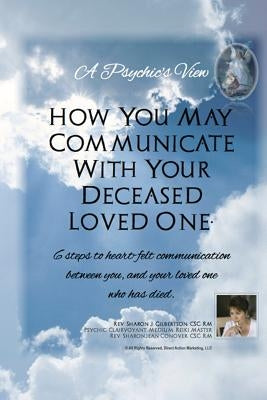 "A Psychic's View - How You May Communicate With Your Deceased Loved One.": 6 steps to heart-felt communication between you, and your loved one who ha by Gilbertson Csc, Sharon J.