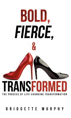 Bold, Fierce, and Transformed by Murphy, Bridgette