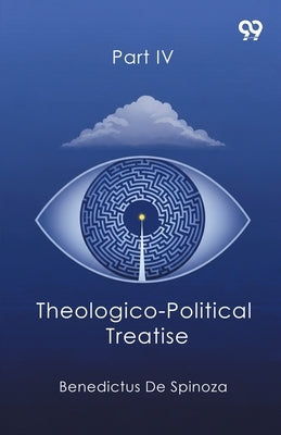 Theologico-Political Treatise Part IV by Spinoza, Benedictus De