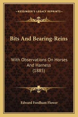 Bits And Bearing-Reins: With Observations On Horses And Harness (1885) by Flower, Edward Fordham
