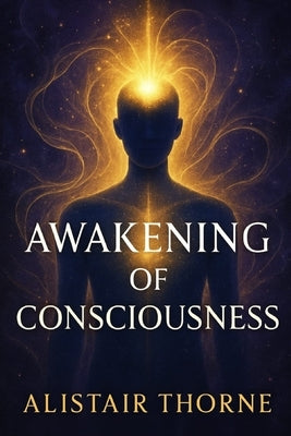 Awakening of Consciousness: The Bridge Between Neuroscience, Quantum Physics, and Spiritual Wisdom for Personal Transformation by Nilsson, Theodore Peter