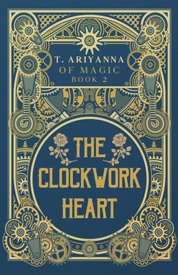 The Clockwork Heart by Ariyanna, T.