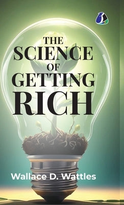 The Science of Getting Rich: Attracting Financial Success & Creating Wealth Creation - [DELUXE HARDBOUND EDITION] by Wattles, Wallace D.