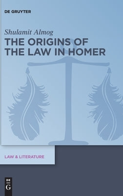 The Origins of the Law in Homer by Almog, Shulamit