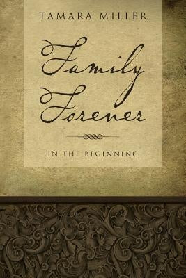 Family Forever: In The Beginning by Miller, Tamara