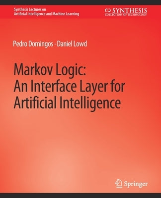 Markov Logic: An Interface Layer for Artificial Intelligence by Domingos, Pedro