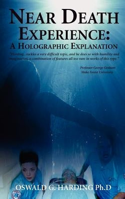 Near Death Experience: A Holographic Explanation by Harding Ph. D., Oswald G.