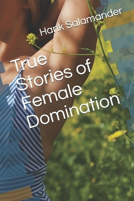 True Stories of Female Domination by Salamander, Hank