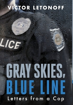 Gray Skies, Blue Line: Letters from a Cop by Letonoff, Victor