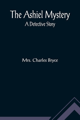 The Ashiel mystery: A Detective Story by Charles Bryce