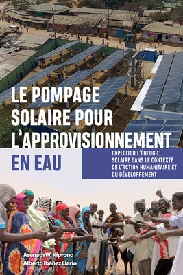 Le Pompage Solaire Pour l'Approvisionnement En Eau: Exploiter l'Énergie Solaire Dans Le Contexte de l'Action Humanitaire Et Du Développement by Llario, Alberto Ibáñez