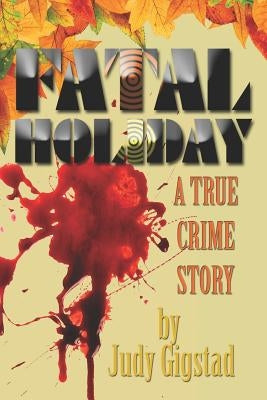 Fatal Holiday: A True Crime Story by Gigstad, Judy