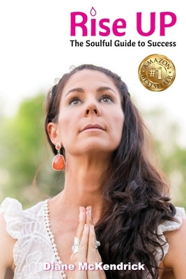 Rise Up: The Soulful Guide to Success by McKendrick, Diane