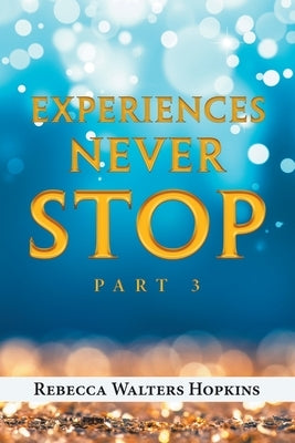 Experiences Never Stop: Part 3 by Hopkins, Rebecca Walters