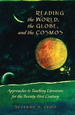 Reading the World, the Globe, and the Cosmos: Approaches to Teaching Literature for the Twenty-first Century by Besley, Tina (Athlone C. ).