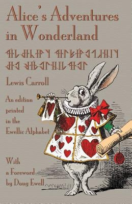 Alice's Adventures in Wonderland: An Edition Printed in the Ewellic Alphabet by Carroll, Lewis