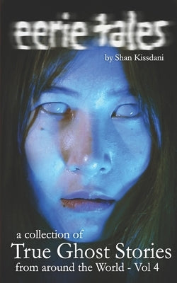 eerie tales Vol 4: True Ghost Stories from around the world by Kissdani, Shan