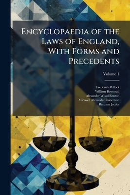 Encyclopaedia of the Laws of England, With Forms and Precedents; Volume 1 by Pollock, Frederick