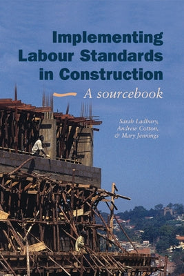Implementing Labour Standards in Construction: A Sourcebook by Ladbury, Sarah