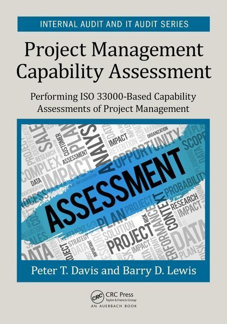 Project Management Capability Assessment: Performing ISO 33000-Based Capability Assessments of Project Management by Davis, Peter T.