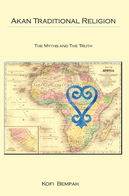 Akan Traditional Religion: The Truth and the Myths by Bempah, Kofi