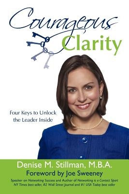 Courageous Clarity: Four Keys to Unlock the Leader Inside by Stillman, Mba Denise