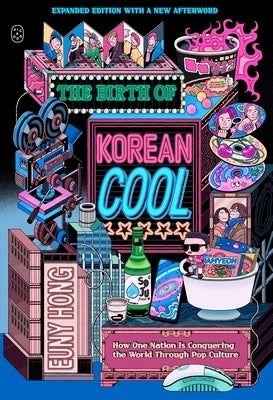 The Birth of Korean Cool: How One Nation Is Conquering the World Through Pop Culture (Expanded Edition) by Hong, Euny