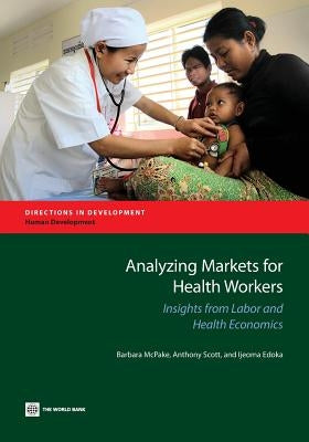 Analyzing Markets for Health Workers: Insights from Labor and Health Economics by McPake, Barbara