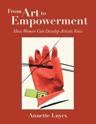 From Art to Empowerment: How Women Can Develop Artistic Voice by Luycx, Annette