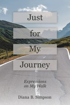 Just for My Journey: Expressions on My Walk by Simpson, Diana B.