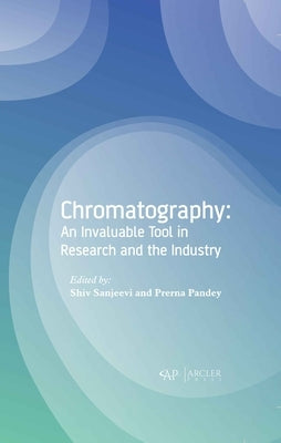 Chromatography: An Invaluable Tool in Research and the Industry by Sanjeevi, Shiv