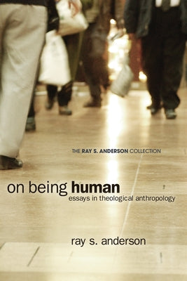 On Being Human: Essays in Theological Anthropology by Anderson, Ray S.