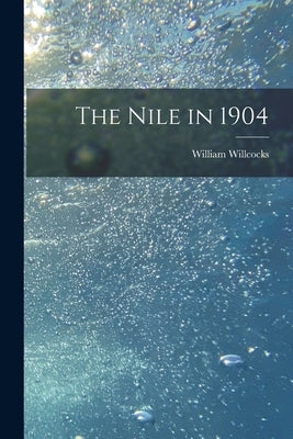 The Nile in 1904 by Willcocks, William