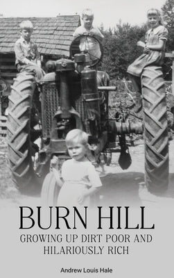 Burn Hill: Growing Up Dirt Poor and Hilariously Rich by Hale, Andrew L.