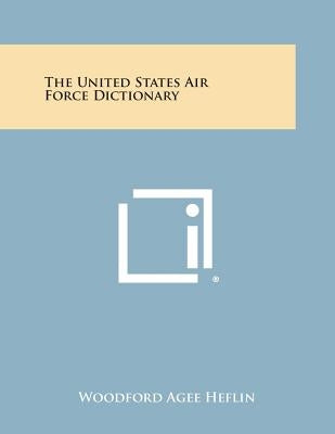 The United States Air Force Dictionary by Heflin, Woodford Agee