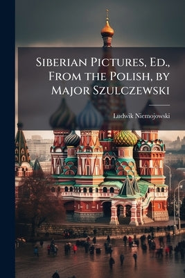 Siberian Pictures, Ed., From the Polish, by Major Szulczewski by Niemojowski, Ludwik